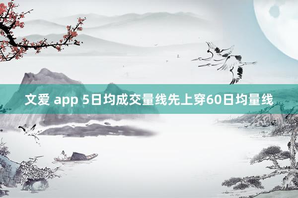 文爱 app 5日均成交量线先上穿60日均量线